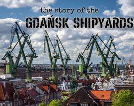 The Story of the Gdansk Shipyards