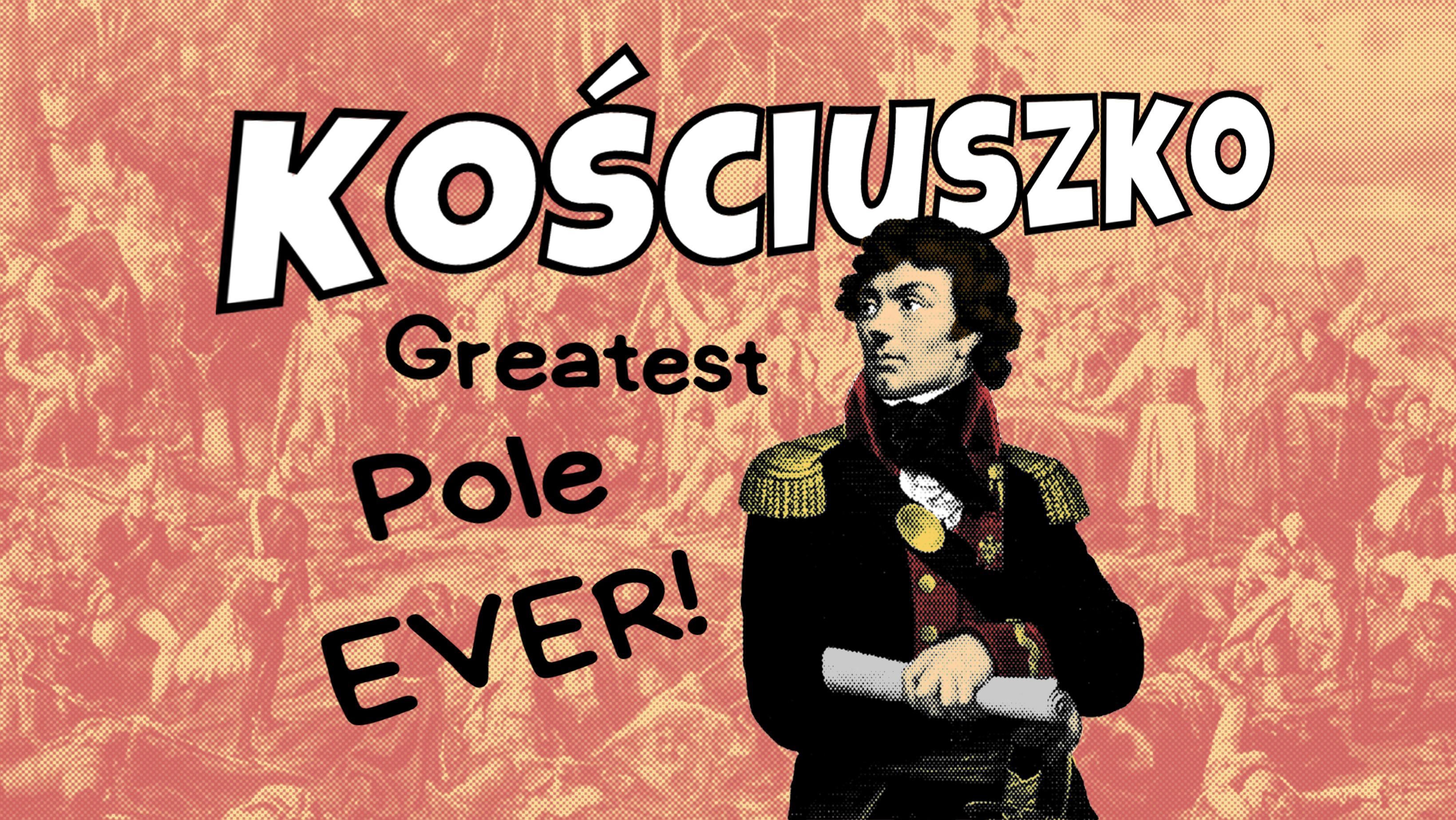 Tadeusz Kościuszko: Greatest. Pole. Ever.